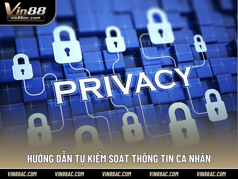 Hướng dẫn tự kiểm soát thông tin cá nhân