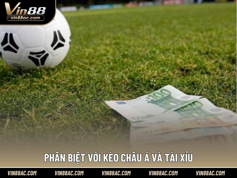 Phân biệt với kèo châu Á và tài xỉu
